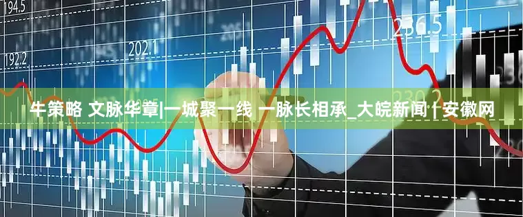 牛策略 文脉华章|一城聚一线 一脉长相承_大皖新闻 | 安徽网