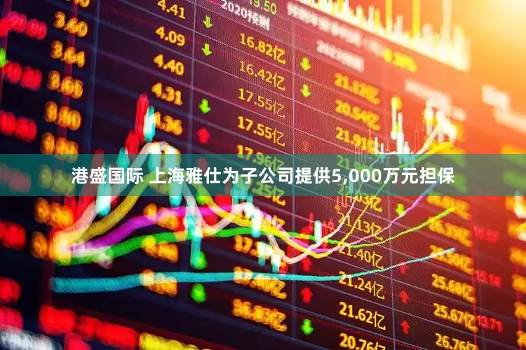 港盛国际 上海雅仕为子公司提供5,000万元担保
