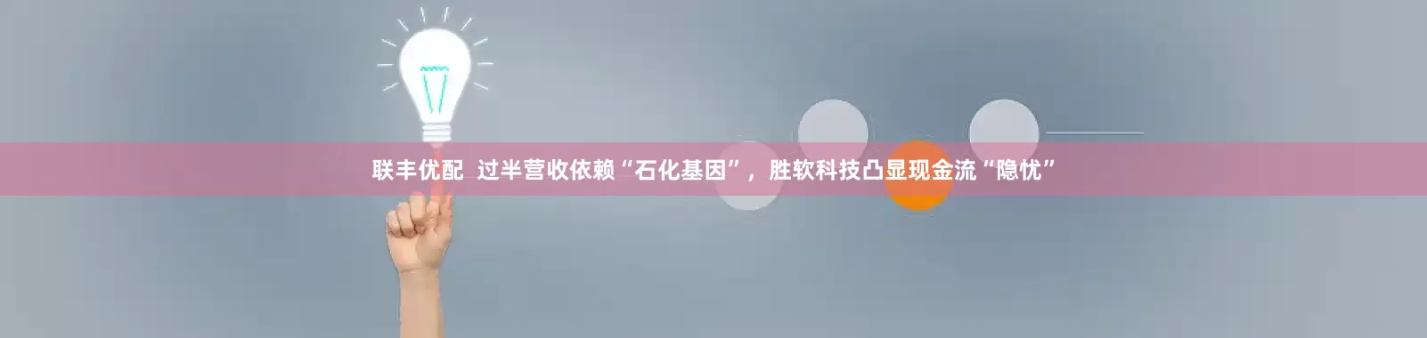 联丰优配  过半营收依赖“石化基因”，胜软科技凸显现金流“隐忧”